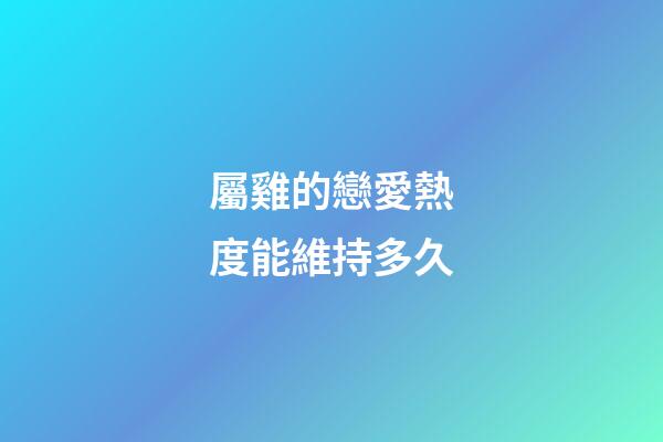 屬雞的戀愛熱度能維持多久