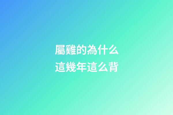 屬雞的為什么這幾年這么背