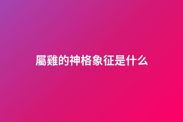 屬雞的神格象征是什么
