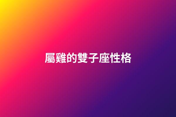 屬雞的雙子座性格-第1張-星座運(yùn)勢(shì)-玄機(jī)派