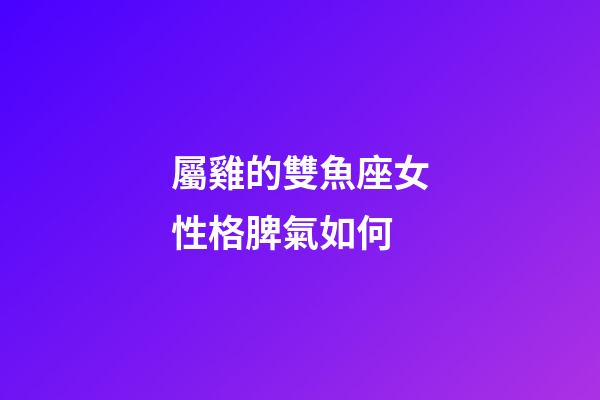 屬雞的雙魚座女性格脾氣如何-第1張-星座運勢-玄機派