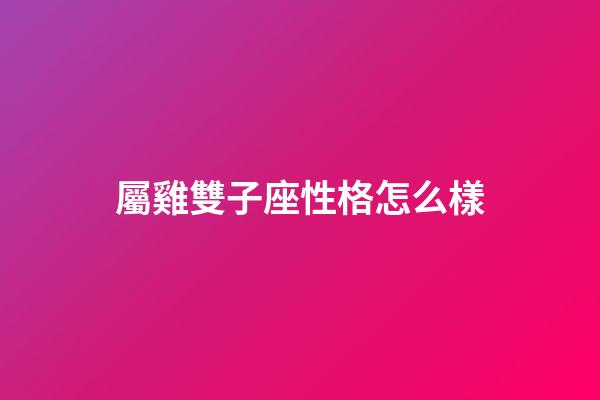 屬雞雙子座性格怎么樣-第1張-星座運(yùn)勢(shì)-玄機(jī)派