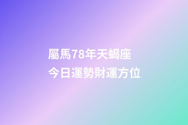 屬馬78年天蝎座今日運勢財運方位-第1張-星座運勢-玄機派