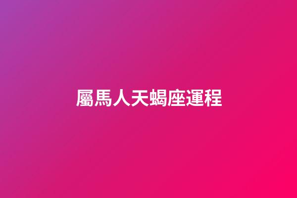 屬馬人天蝎座運程-第1張-星座運勢-玄機(jī)派