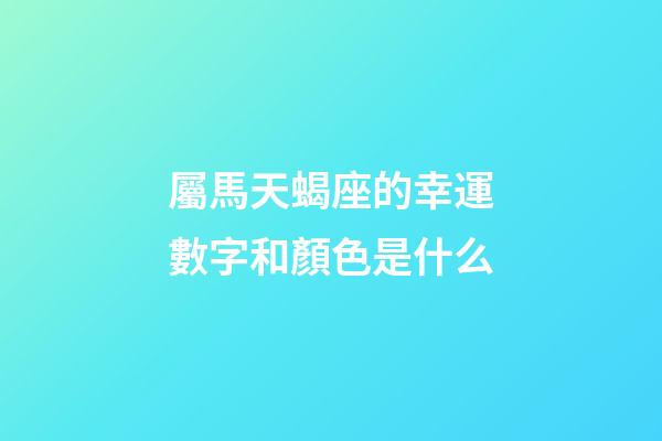 屬馬天蝎座的幸運數字和顏色是什么