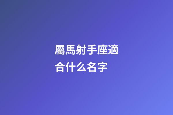 屬馬射手座適合什么名字-第1張-星座運勢-玄機派