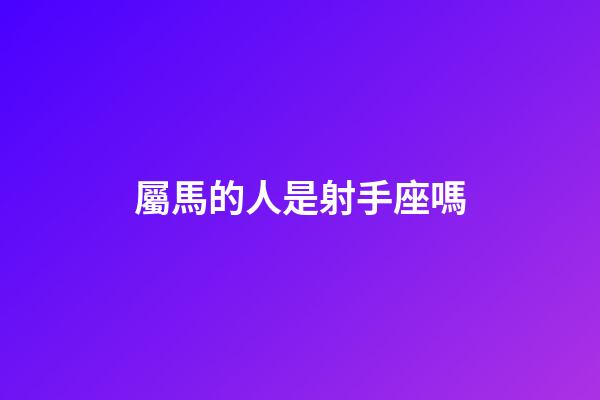屬馬的人是射手座嗎-第1張-星座運勢-玄機派
