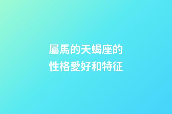 屬馬的天蝎座的性格愛好和特征-第1張-星座運勢-玄機派