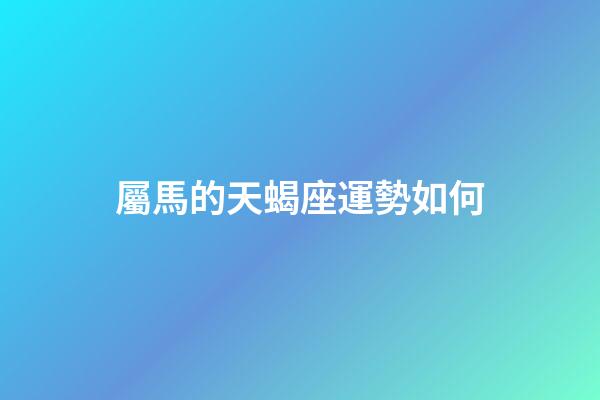 屬馬的天蝎座運勢如何-第1張-星座運勢-玄機派