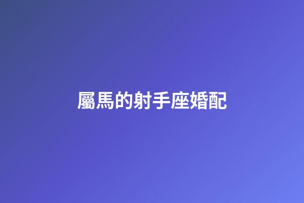 屬馬的射手座婚配-第1張-星座運(yùn)勢(shì)-玄機(jī)派