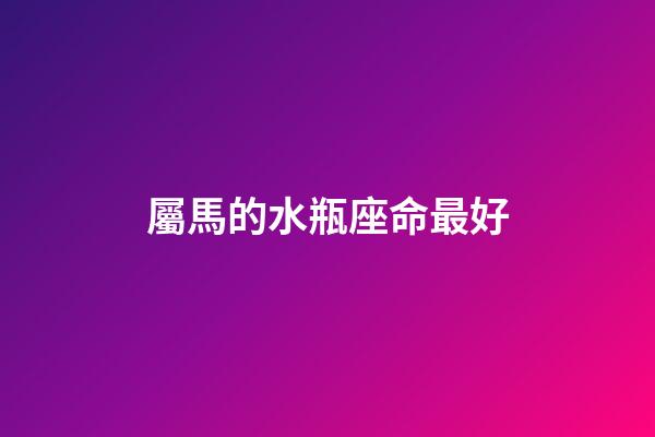 屬馬的水瓶座命最好-第1張-星座運勢-玄機派