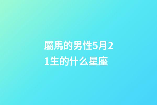 屬馬的男性5月21生的什么星座-第1張-星座運(yùn)勢-玄機(jī)派