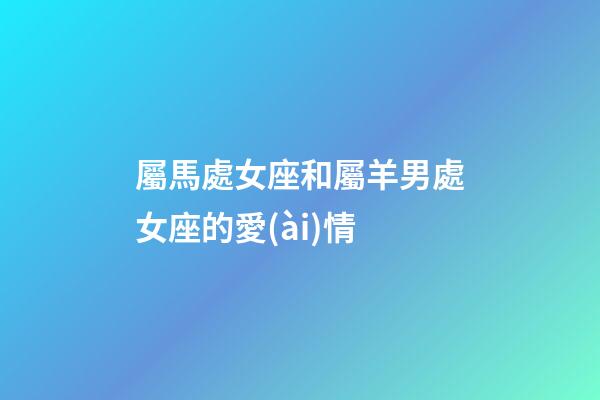 屬馬處女座和屬羊男處女座的愛(ài)情