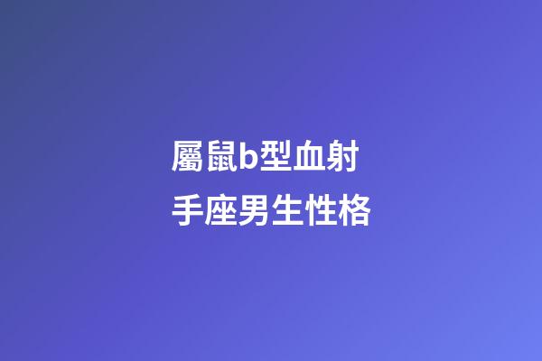 屬鼠b型血射手座男生性格-第1張-星座運(yùn)勢(shì)-玄機(jī)派