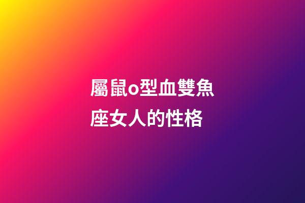 屬鼠o型血雙魚座女人的性格-第1張-星座運勢-玄機(jī)派