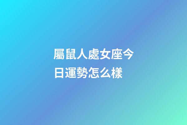 屬鼠人處女座今日運勢怎么樣-第1張-星座運勢-玄機派