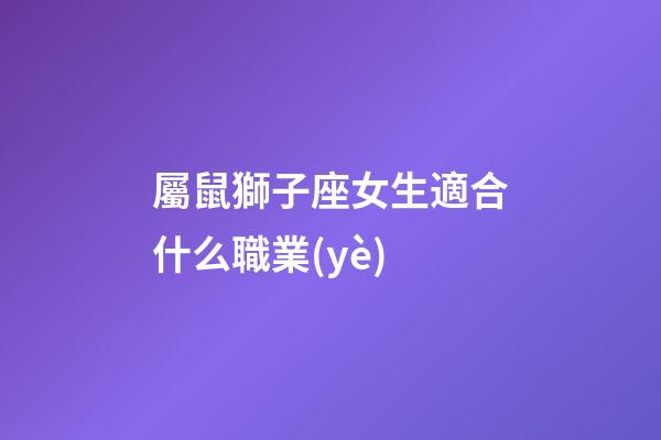 屬鼠獅子座女生適合什么職業(yè)