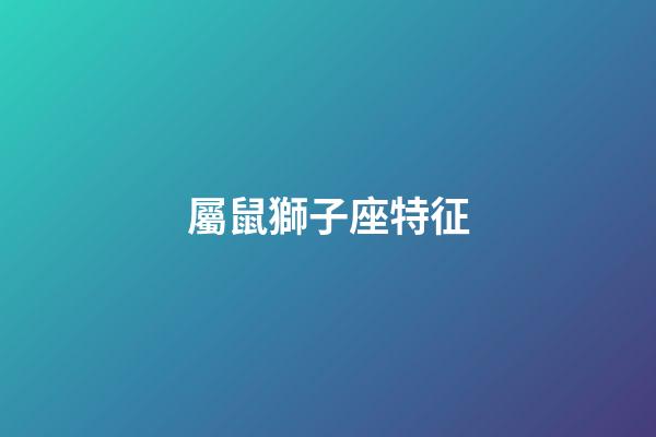 屬鼠獅子座特征-第1張-星座運勢-玄機派