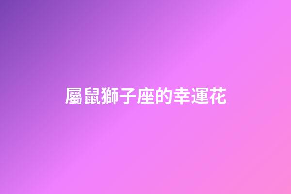 屬鼠獅子座的幸運花