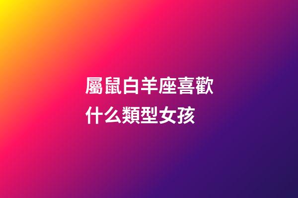 屬鼠白羊座喜歡什么類型女孩-第1張-星座運勢-玄機派