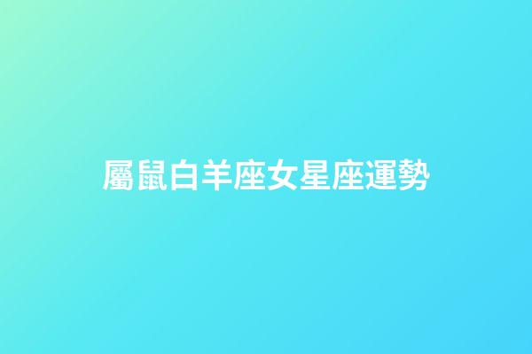 屬鼠白羊座女星座運勢-第1張-星座運勢-玄機派