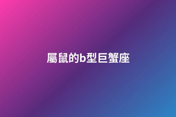屬鼠的b型巨蟹座-第1張-星座運(yùn)勢(shì)-玄機(jī)派