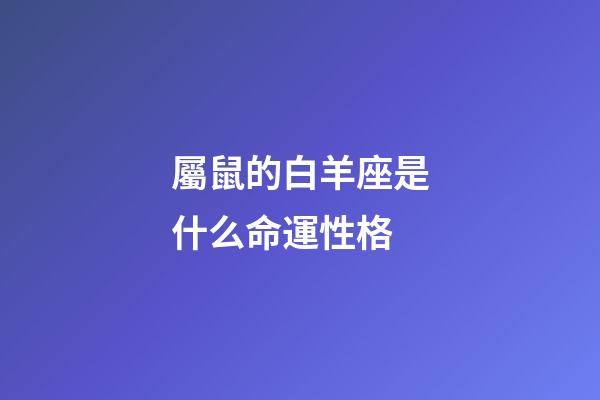 屬鼠的白羊座是什么命運性格-第1張-星座運勢-玄機派