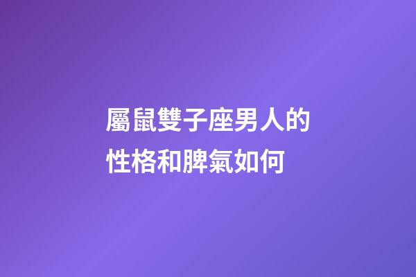 屬鼠雙子座男人的性格和脾氣如何-第1張-星座運勢-玄機派