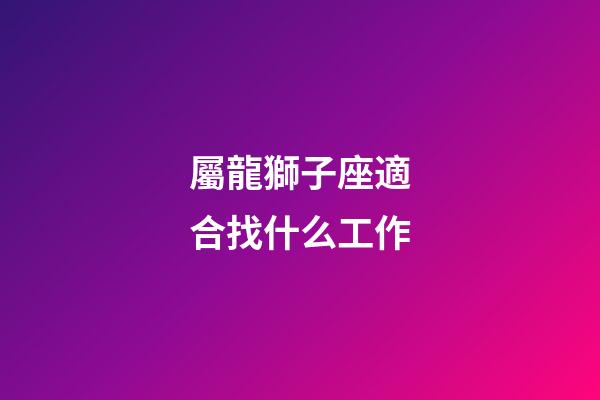 屬龍獅子座適合找什么工作