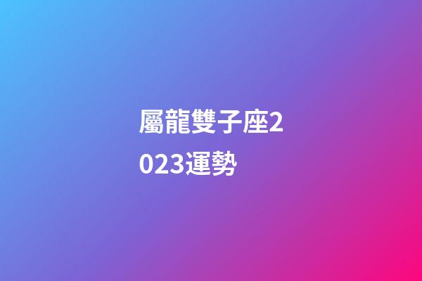 屬龍雙子座2023運勢-第1張-星座運勢-玄機派