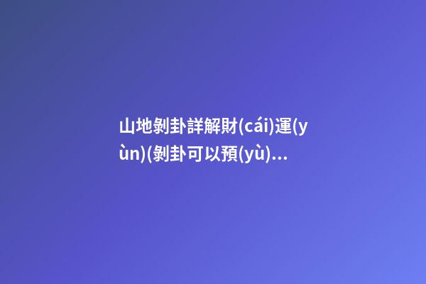 山地剝卦詳解財(cái)運(yùn)(剝卦可以預(yù)示哪些事)