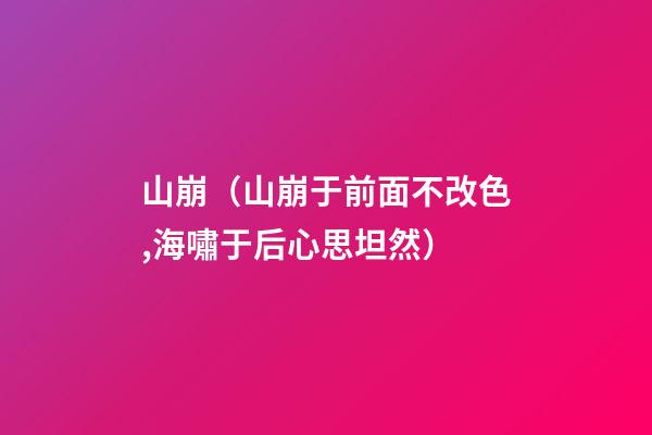 山崩（山崩于前面不改色,海嘯于后心思坦然）