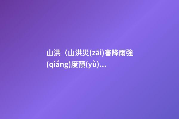 山洪（山洪災(zāi)害降雨強(qiáng)度預(yù)警信號(hào)顏色）