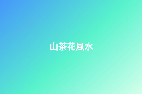 山茶花風水