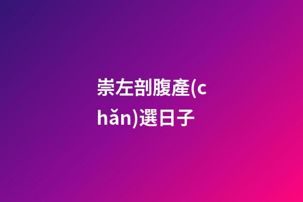 崇左剖腹產(chǎn)選日子
