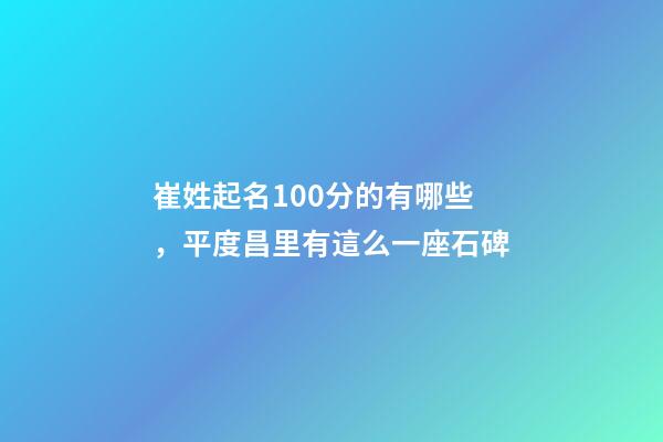崔姓起名100分的有哪些，平度昌里有這么一座石碑-第1張-觀點-玄機派