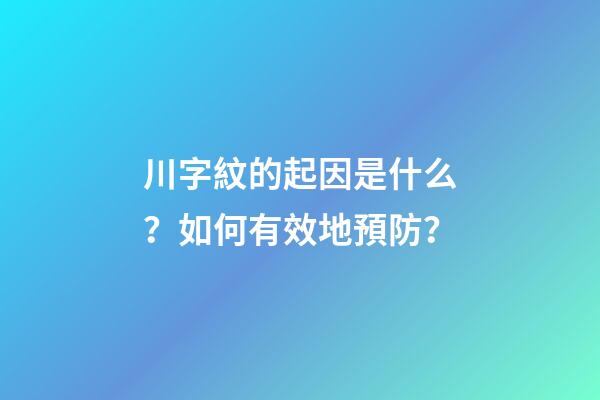 川字紋的起因是什么？如何有效地預防？