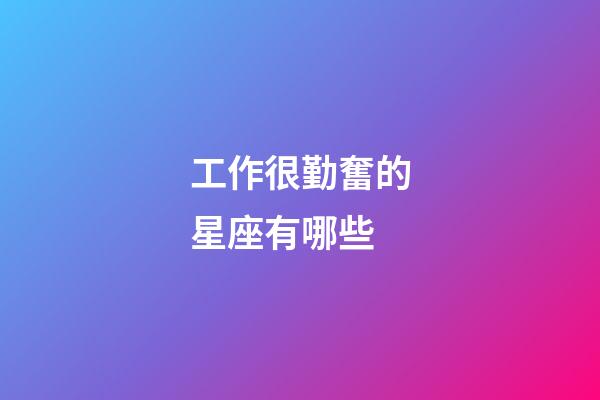 工作很勤奮的星座有哪些-第1張-星座運勢-玄機派