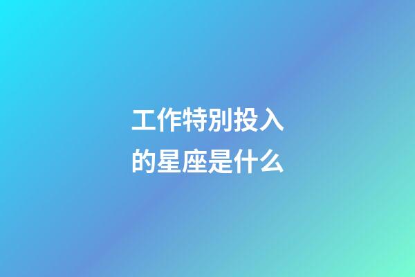 工作特別投入的星座是什么-第1張-星座運(yùn)勢(shì)-玄機(jī)派