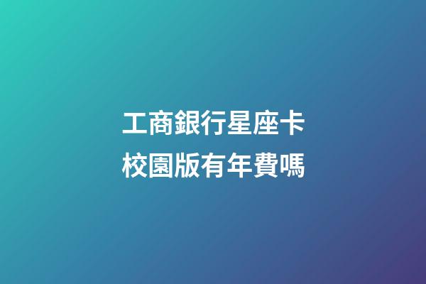 工商銀行星座卡校園版有年費嗎-第1張-星座運勢-玄機派