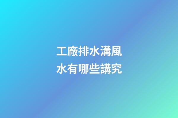 工廠排水溝風水有哪些講究