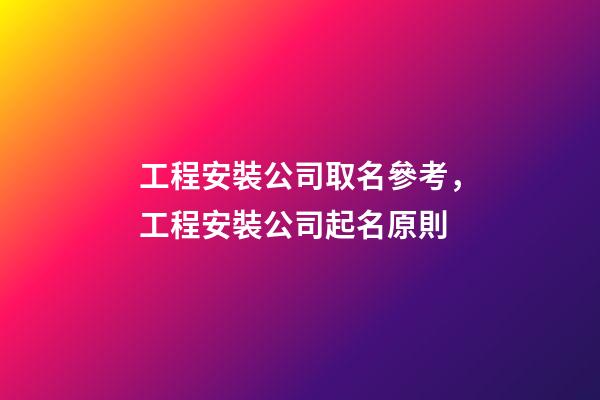 工程安裝公司取名參考，工程安裝公司起名原則