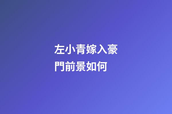 左小青嫁入豪門前景如何