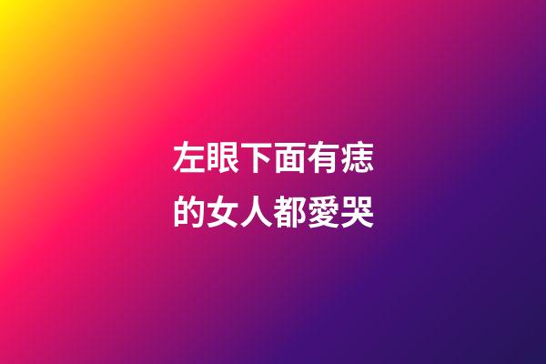 左眼下面有痣的女人都愛哭