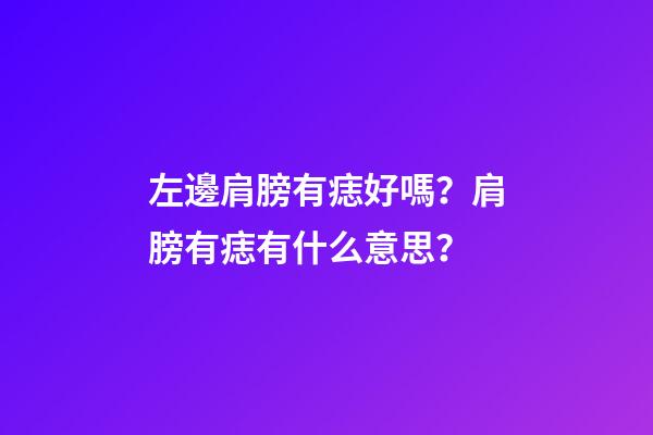 左邊肩膀有痣好嗎？肩膀有痣有什么意思？
