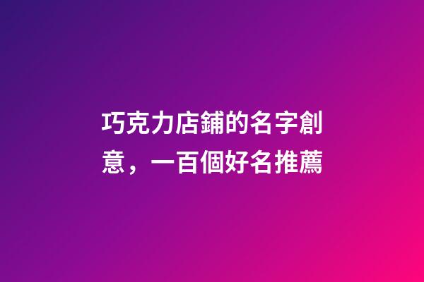 巧克力店鋪的名字創意，一百個好名推薦-第1張-店鋪起名-玄機派