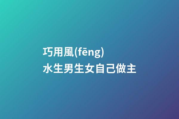 巧用風(fēng)水生男生女自己做主