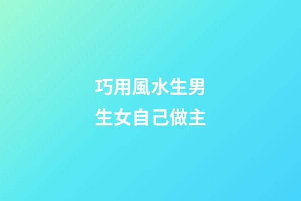 巧用風水生男生女自己做主