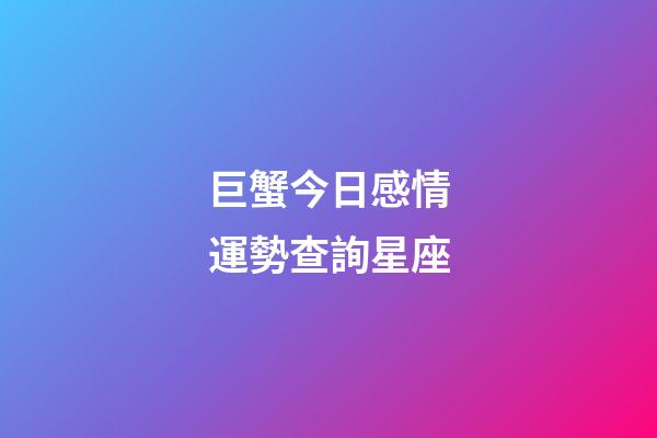 巨蟹今日感情運勢查詢星座-第1張-星座運勢-玄機派