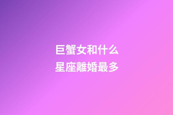巨蟹女和什么星座離婚最多-第1張-星座運(yùn)勢(shì)-玄機(jī)派